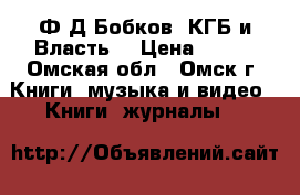 Ф.Д.Бобков “КГБ и Власть“ › Цена ­ 720 - Омская обл., Омск г. Книги, музыка и видео » Книги, журналы   